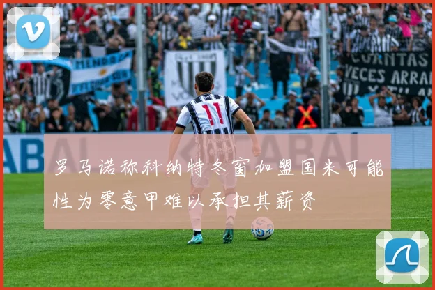 罗马诺称科纳特冬窗加盟国米可能性为零意甲难以承担其薪资