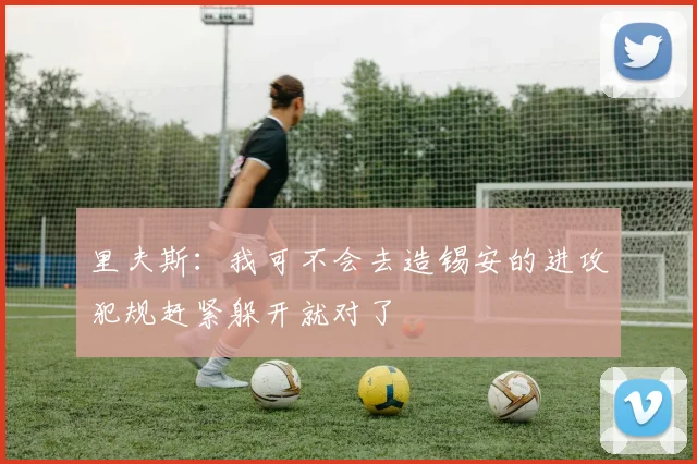 里夫斯：我可不会去造锡安的进攻犯规赶紧躲开就对了