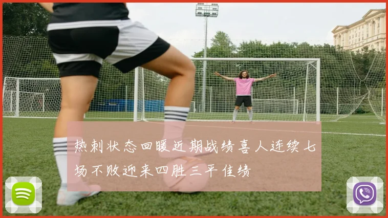 热刺状态回暖近期战绩喜人连续七场不败迎来四胜三平佳绩