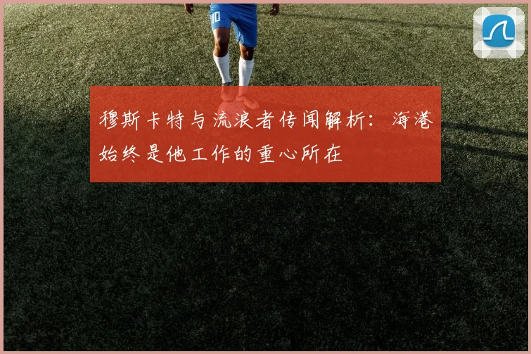 穆斯卡特与流浪者传闻解析：海港始终是他工作的重心所在
