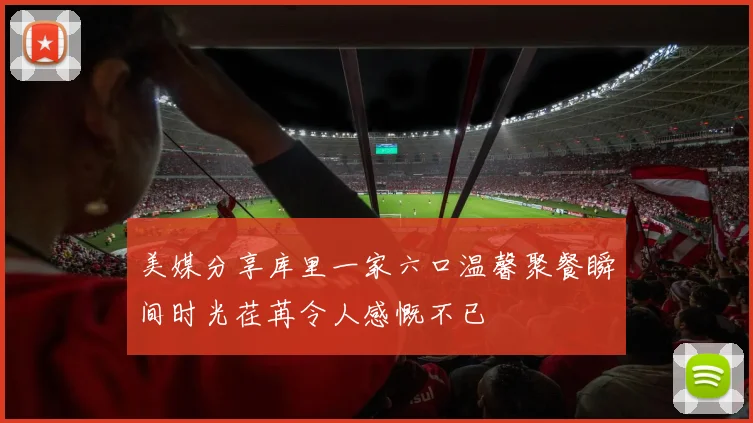 美媒分享库里一家六口温馨聚餐瞬间时光荏苒令人感慨不已